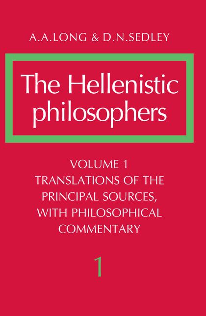 The Hellenistic Philosophers: Volume 1, Translations of the Principal Sources with Philosophical Commentary