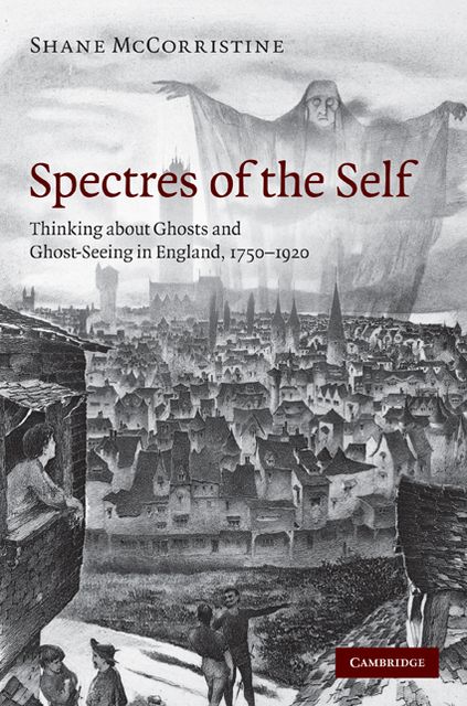 Spectres of the Self: Thinking about Ghosts and Ghost-Seeing in England, 1750-1920