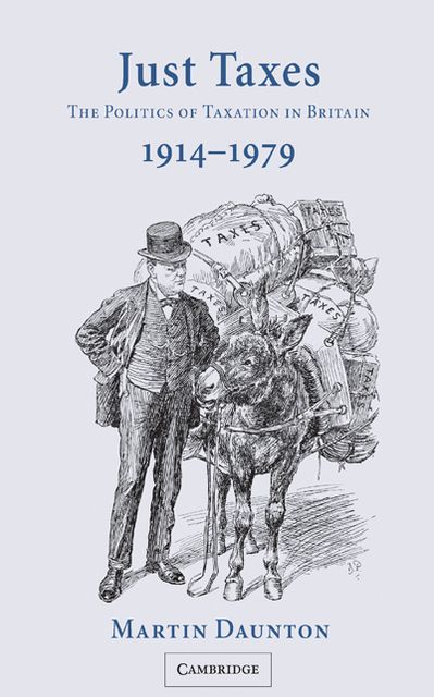 Just Taxes: The Politics of Taxation in Britain, 1914-1979