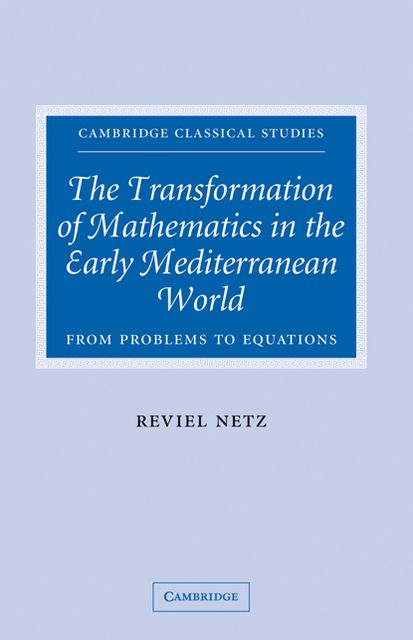 The Transformation of Mathematics in the Early Mediterranean World: From Problems to Equations