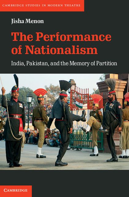 The Performance of Nationalism: India, Pakistan, and the Memory of Partition
