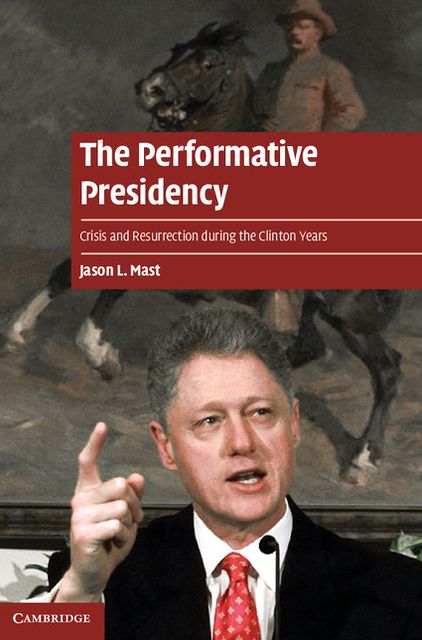 The Performative Presidency: Crisis and Resurrection during the Clinton Years