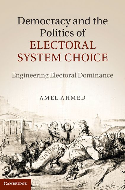 Democracy and the Politics of Electoral System Choice: Engineering Electoral Dominance
