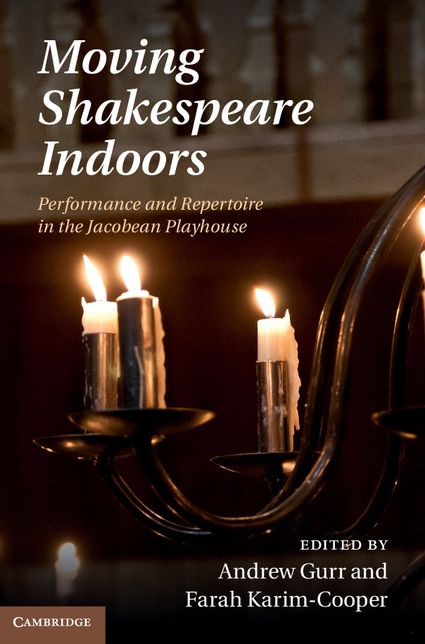 Moving Shakespeare Indoors: Performance and Repertoire in the Jacobean Playhouse