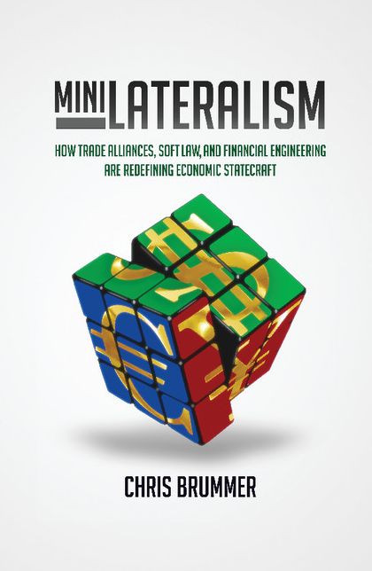 Minilateralism: How Trade Alliances, Soft Law and Financial Engineering are Redefining Economic Statecraft
