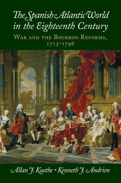 The Spanish Atlantic World in the Eighteenth Century: War and the Bourbon Reforms, 1713-1796