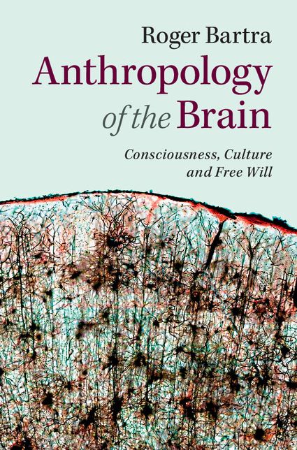 Anthropology of the Brain: Consciousness, Culture, and Free Will