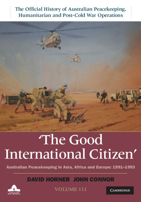 The Good International Citizen: Volume 3, The Official History of Australian Peacekeeping, Humanitarian and Post-Cold War Operations: Australian Peacekeeping in Asia, Africa and Europe 1991-1993