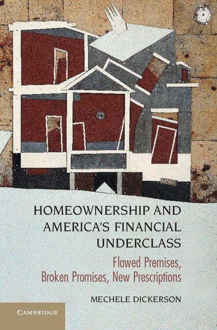 Homeownership and America's Financial Underclass: Flawed Premises, Broken Promises, New Prescriptions