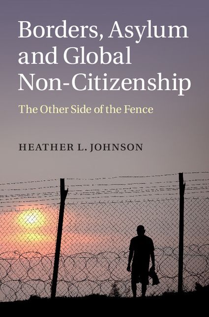 Borders, Asylum and Global Non-Citizenship: The Other Side of the Fence