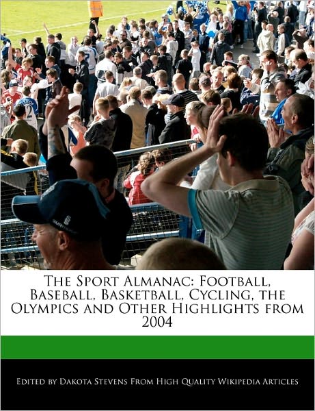 The Sport Almanac: Football, Baseball, Basketball, Cycling, the Olympics and Other Highlights from 2004