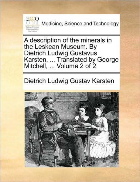 A Description of the Minerals in the Leskean Museum. by Dietrich Ludwig Gustavus Karsten, ... Translated by George Mitchell, ... Volume 2 of 2