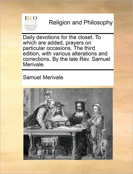 Daily Devotions for the Closet. to Which Are Added, Prayers on Particular Occasions. the Third Edition, with Various Alterations and Corrections. by t
