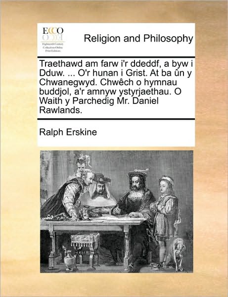 Traethawd Am Farw I'r Ddeddf, a Byw I Dduw. ... O'r Hunan I Grist. at Ba N y Chwanegwyd. Chwch O Hymnau Buddjol, A'r Amnyw Ystyrjaethau. O Waith y Par