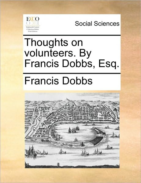 Thoughts on Volunteers. by Francis Dobbs, Esq.