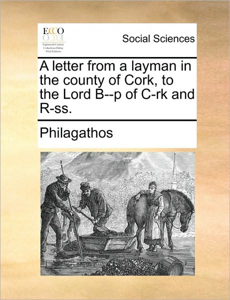 A Letter from a Layman in the County of Cork, to the Lord B--P of Irk and R-SS.