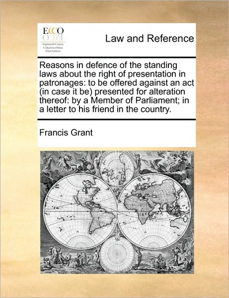 Reasons in Defence of the Standing Laws about the Right of Presentation in Patronages: To Be Offered Against an ACT (in Case It Be) Presented for Alte