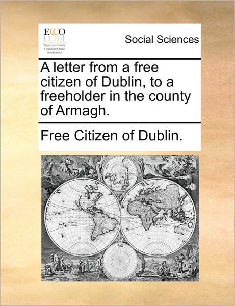 A Letter from a Free Citizen of Dublin, to a Freeholder in the County of Armagh.