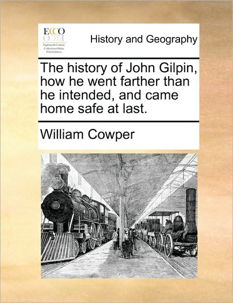 The History of John Gilpin, How He Went Farther Than He Intended, and Came Home Safe at Last.