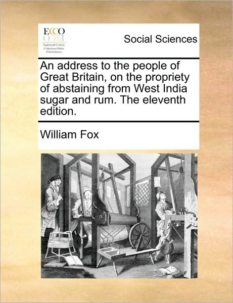 An Address to the People of Great Britain, on the Propriety of Abstaining from West India Sugar and Rum. the Eleventh Edition.