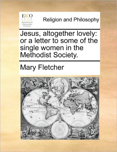 Jesus, Altogether Lovely: Or a Letter to Some of the Single Women in the Methodist Society.