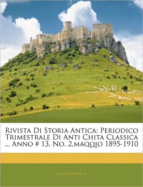 Rivista Di Storia Antica: Periodico Trimestrale Di Anti Chita Classica ... Anno # 13, No. 2,maqqio 1895-1910