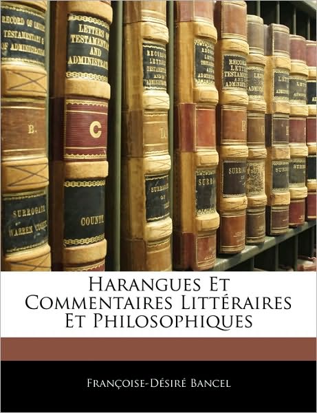 Harangues Et Commentaires Littéraires Et Philosophiques