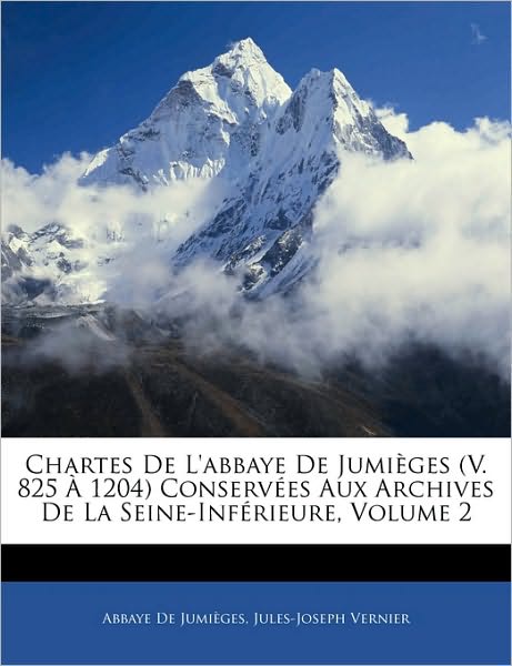 Chartes De L'abbaye De Jumièges (V. 825 À 1204) Conservées Aux Archives De La Seine-Inférieure, Volume 2