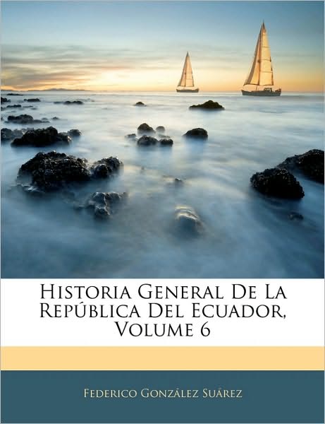 Historia General De La República Del Ecuador, Volume 6