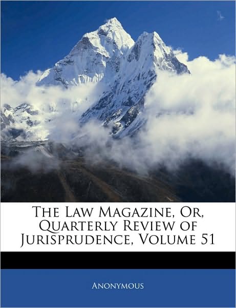 The Law Magazine, Or, Quarterly Review of Jurisprudence, Volume 51