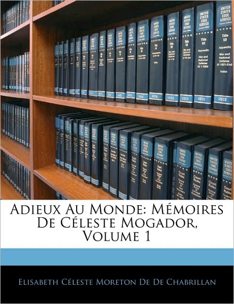 Adieux Au Monde: Mémoires De Céleste Mogador, Volume 1