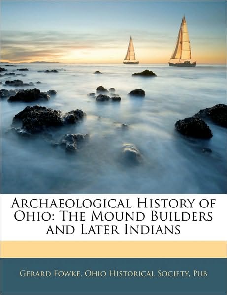 Archaeological History of Ohio: The Mound Builders and Later Indians