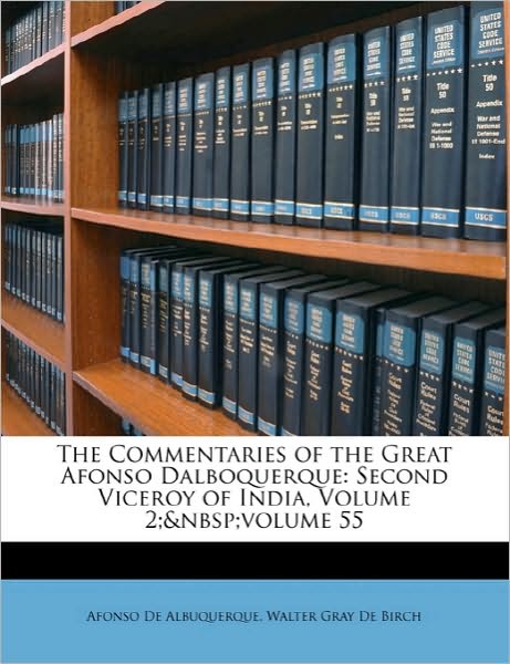 The Commentaries of the Great Afonso Dalboquerque: Second Viceroy of India, Volume 2;&nbsp;volume 55