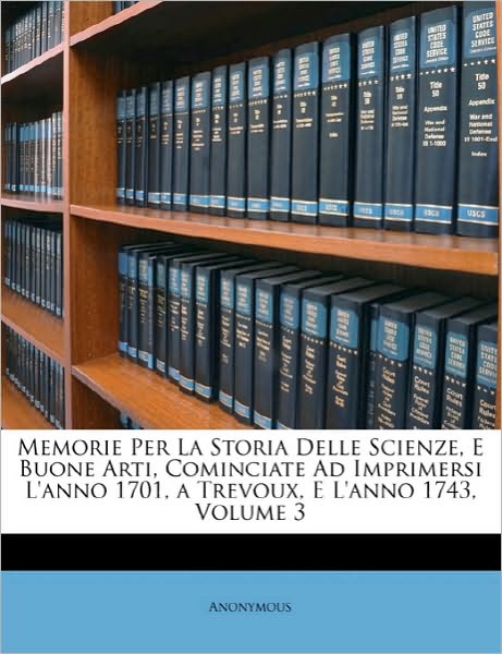 Memorie Per La Storia Delle Scienze, E Buone Arti, Cominciate Ad Imprimersi L'anno 1701, a Trevoux, E L'anno 1743, Volume 3
