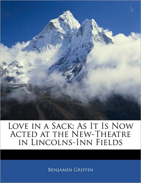 Love in a Sack: As It Is Now Acted at the New-Theatre in Lincolns-Inn Fields