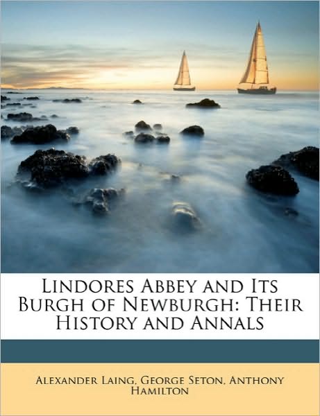 Lindores Abbey and Its Burgh of Newburgh: Their History and Annals