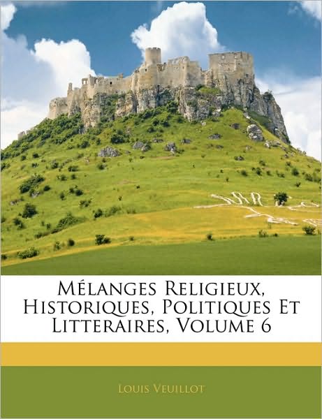 Mélanges Religieux, Historiques, Politiques Et Litteraires, Volume 6