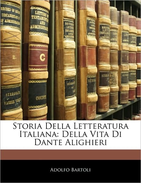 Storia Della Letteratura Italiana: Della Vita Di Dante Alighieri