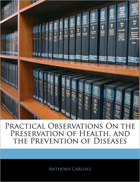 Practical Observations On the Preservation of Health, and the Prevention of Diseases