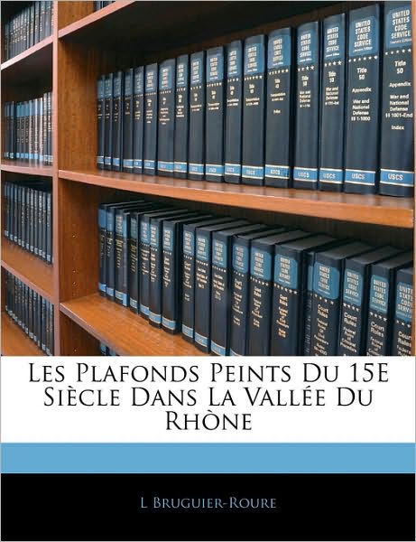 Les Plafonds Peints Du 15E Siècle Dans La Vallée Du Rhòne