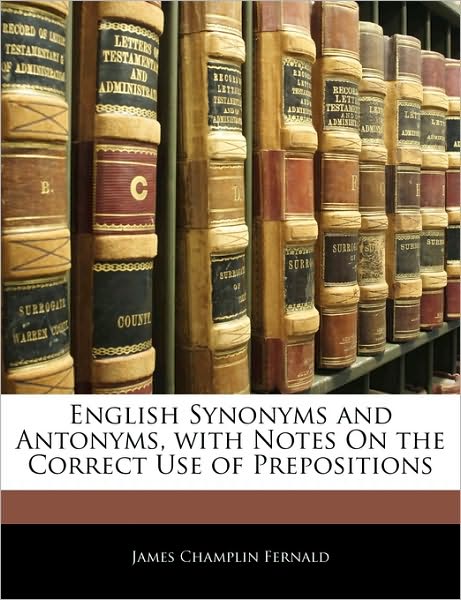English Synonyms And Antonyms, With Notes On The Correct Use Of Prepositions
