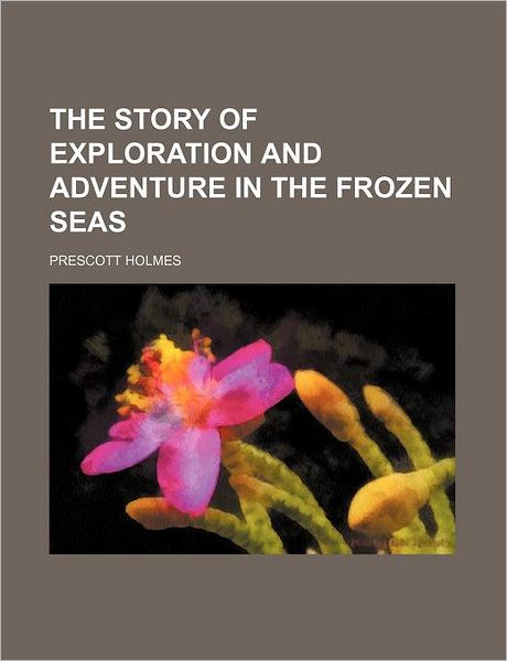 The Story of Exploration and Adventure in the Frozen Seas
