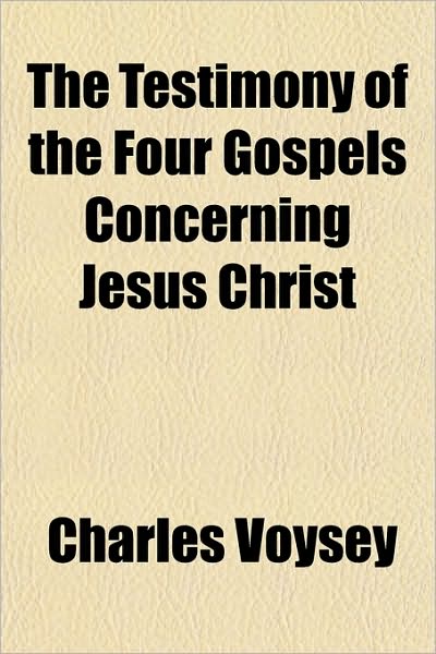The Testimony of the Four Gospels Concerning Jesus Christ