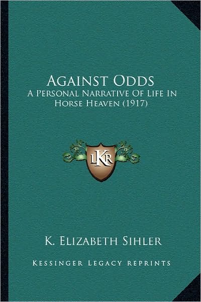 Against Odds: A Personal Narrative Of Life In Horse Heaven (1917)