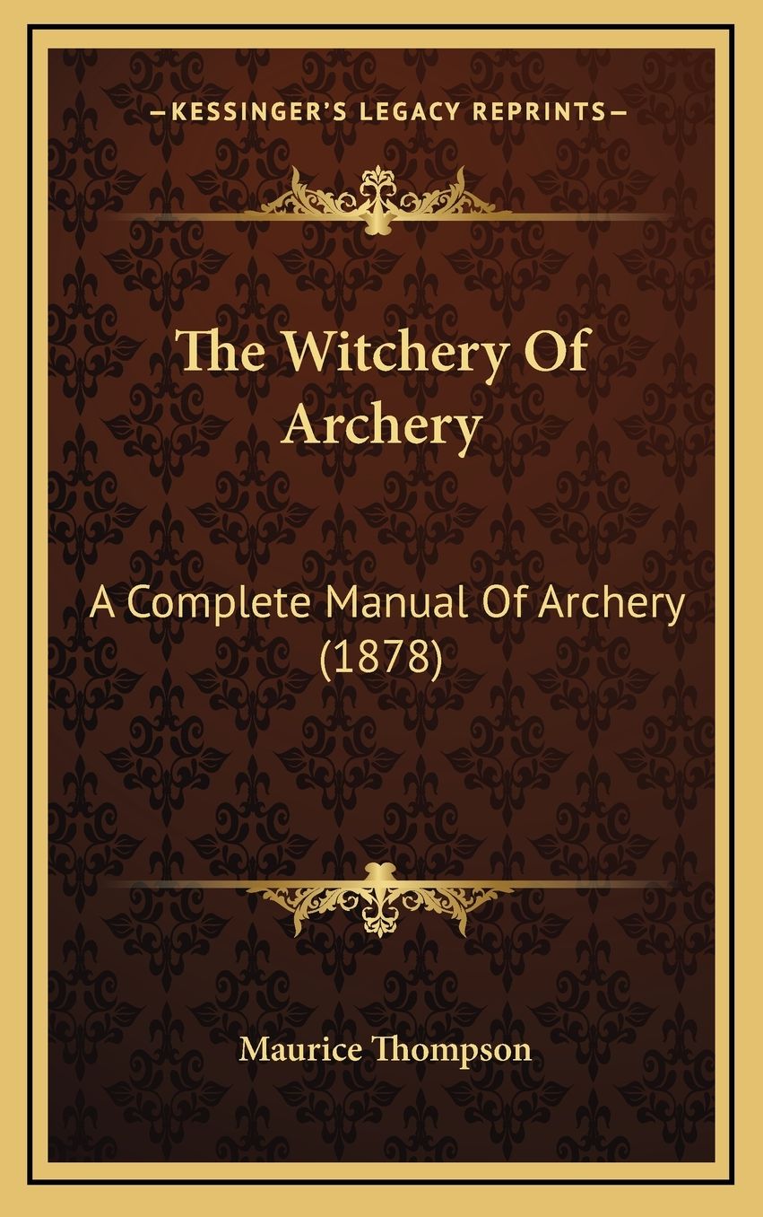 The Witchery Of Archery: A Complete Manual Of Archery (1878)