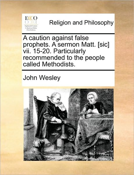 A Caution Against False Prophets. a Sermon Matt. [Sic] VII. 15-20. Particularly Recommended to the People Called Methodists.
