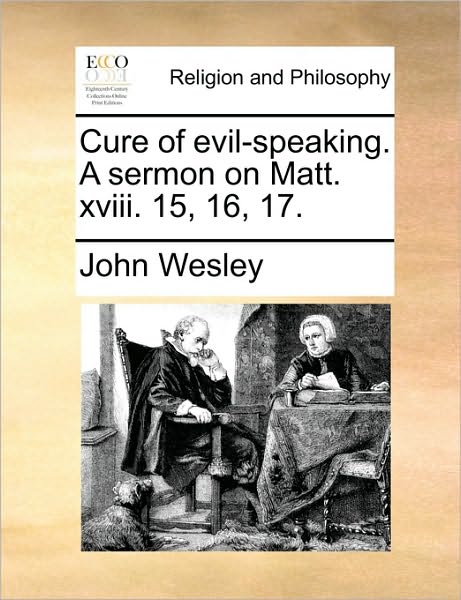 Cure of Evil-Speaking. a Sermon on Matt. XVIII. 15, 16, 17.