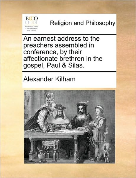 An Earnest Address to the Preachers Assembled in Conference, by Their Affectionate Brethren in the Gospel, Paul & Silas.