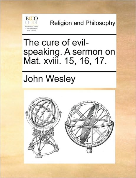 The Cure of Evil-Speaking. a Sermon on Mat. XVIII. 15, 16, 17.