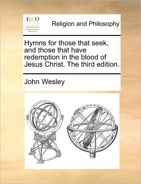 Hymns for Those That Seek, and Those That Have Redemption in the Blood of Jesus Christ. the Third Edition.